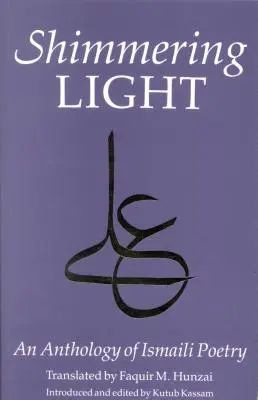 La lumière scintillante : Anthologie de poèmes ismaéliens - The Shimmering Light: Anthology of Isma'ili Poems