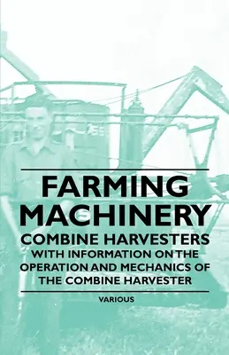 Machines agricoles - Moissonneuses-batteuses - Avec des informations sur le fonctionnement et la mécanique de la moissonneuse-batteuse - Farming Machinery - Combine Harvesters - With Information on the Operation and Mechanics of the Combine Harvester