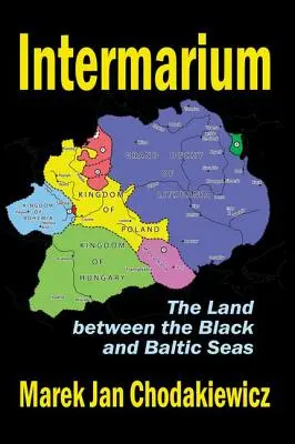 Intermarium : La terre entre la mer Noire et la mer Baltique - Intermarium: The Land Between the Black and Baltic Seas