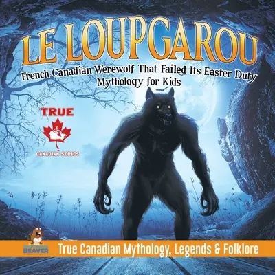 Le Loup Garou - Loup-garou canadien français qui a raté sa fête de Pâques - Mythologie pour enfants - Mythologie, légendes et folklore du Canada - Le Loup Garou - French Canadian Werewolf That Failed Its Easter Duty Mythology for Kids True Canadian Mythology, Legends & Folklore