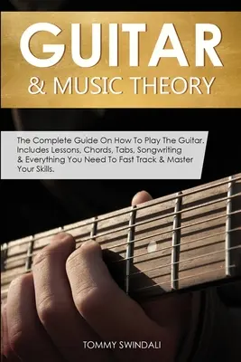 Guitare et théorie de la musique : Le guide complet pour jouer de la guitare. Leçons, accords, tablatures, écriture de chansons et tout ce dont vous avez besoin pour Fas - Guitar & Music Theory: The Complete Guide On How To Play The Guitar. Includes Lessons, Chords, Tabs, Songwriting & Everything You Need To Fas