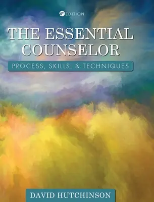 Le conseiller essentiel : Processus, compétences et techniques - Essential Counselor: Process, Skills, and Techniques