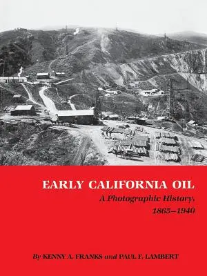 Le pétrole en Californie : Une histoire photographique, 1865-1940 - Early California Oil: A Photographic History, 1865-1940