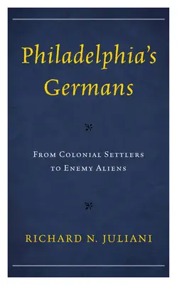 Les Allemands de Philadelphie : Des colons aux ennemis étrangers - Philadelphia's Germans: From Colonial Settlers to Enemy Aliens