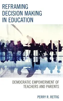 Recadrer la prise de décision dans l'éducation : L'autonomisation démocratique des enseignants et des parents - Reframing Decision Making in Education: Democratic Empowerment of Teachers and Parents