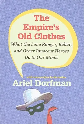 Les vieux habits de l'Empire : ce que le Lone Ranger, Babar et d'autres héros innocents font à nos esprits - The Empire's Old Clothes: What the Lone Ranger, Babar, and Other Innocent Heroes Do to Our Minds