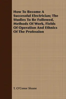 Comment devenir un bon électricien ; les études à suivre, les méthodes de travail, les domaines d'activité et les ethnies de la profession - How To Become A Successful Electrician; The Studies To Be Followed, Methods Of Work, Fields Of Operation And Ethnics Of The Profession