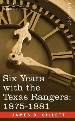 Six ans avec les Texas Rangers, 1875-1881 - Six Years with the Texas Rangers, 1875-1881