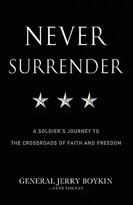 Ne jamais se rendre : Le voyage d'un soldat au carrefour de la foi et de la liberté - Never Surrender: A Soldier's Journey to the Crossroads of Faith and Freedom