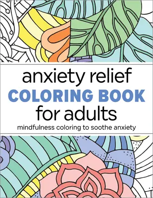 Anxiety Relief Coloring Book for Adults (Livre de coloriage pour soulager l'anxiété des adultes) : Le coloriage de la pleine conscience pour apaiser l'anxiété - Anxiety Relief Coloring Book for Adults: Mindfulness Coloring to Soothe Anxiety