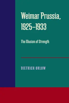 La Prusse de Weimar, 1925-1933 : L'illusion de la force - Weimar Prussia, 1925-1933: The Illusion of Strength