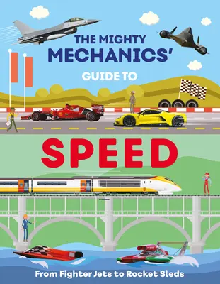 Le guide de la vitesse du puissant mécanicien : Des avions de chasse aux traîneaux à fusées - The Mighty Mechanics Guide to Speed: From Fighter Jets to Rocket Sleds