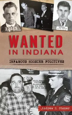 Recherchés dans l'Indiana : Les fugitifs célèbres de l'Hoosier - Wanted in Indiana: Infamous Hoosier Fugitives