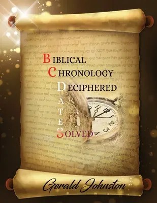 La chronologie biblique décryptée : Les dates avant J.-C. résolues - Biblical Chronology Deciphered: BC Dates Solved