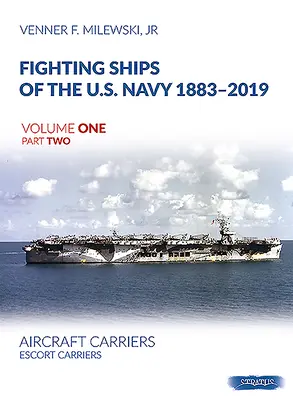 Navires de combat de la marine américaine 1883-2019, volume 1, deuxième partie : porte-avions. Porteurs d'escorte - Fighting Ships of the U.S. Navy 1883-2019, Volume One Part Two: Aircraft Carriers. Escort Carriers