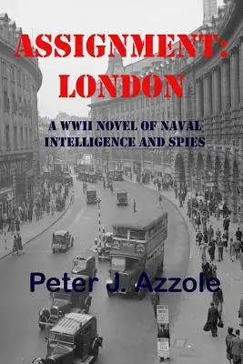 Affectation : Londres : Un roman de la Seconde Guerre mondiale sur le renseignement naval et l'espionnage - Assignment: London: A WWII Novel of Naval Intelligence and Spies