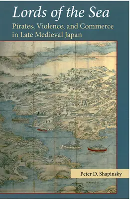 Les seigneurs de la mer : Pirates, violence et commerce dans le Japon de la fin du Moyen Âge - Lords of the Sea: Pirates, Violence, and Commerce in Late Medieval Japan