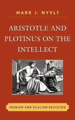 Aristote et Plotin sur l'intellect : Monisme et dualisme revisités - Aristotle and Plotinus on the Intellect: Monism and Dualism Revisited