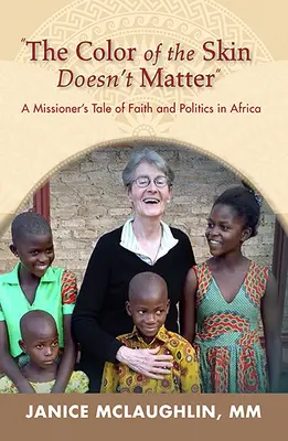 La couleur de la peau ne compte pas en Afrique: : L'histoire de la foi et de la politique d'un missionnaire - The Color of the Skin Doesn't Matter in Africa:: A Missioner's Tale of Faith and Politics