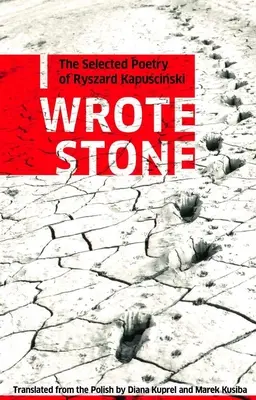 J'ai écrit la pierre : La poésie choisie de Ryszard Kapuscinski - I Wrote Stone: The Selected Poetry of Ryszard Kapuscinski