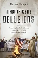 Magnifiques illusions : Le Pakistan, les États-Unis et une histoire épique de malentendus - Magnificent Delusions: Pakistan, the United States, and an Epic History of Misunderstanding