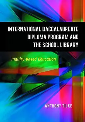 Le programme du diplôme du baccalauréat international et la bibliothèque scolaire : L'éducation basée sur l'enquête - The International Baccalaureate Diploma Program and the School Library: Inquiry-Based Education