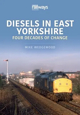 DIESELS DE L'EST DU YORKSHIRE : QUATRE DÉCENNIES DE TRACTION DIESEL - DIESELS OF EAST YORKSHIRE FOUR DECADES O