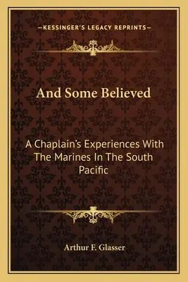 Et certains ont cru : Les expériences d'un aumônier avec les Marines dans le Pacifique Sud - And Some Believed: A Chaplain's Experiences with the Marines in the South Pacific