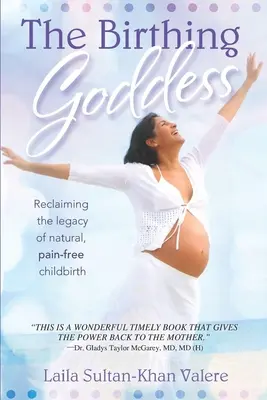 La déesse de l'accouchement : Récupérer l'héritage de l'accouchement naturel et sans douleur - The Birthing Goddess: Reclaiming the Legacy of Natural, Pain-Free Childbirth