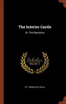 Le château intérieur : Ou, les Demeures - The Interior Castle: Or, the Mansions