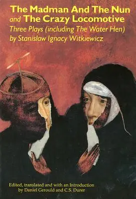 Le fou et la nonne et La locomotive folle : Trois pièces de théâtre (dont La poule d'eau) - The Madman and the Nun and The Crazy Locomotive: Three Plays (including The Water Hen}