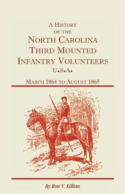 Histoire des volontaires du troisième régiment d'infanterie à cheval de Caroline du Nord : De mars 1864 à août 1865 - A History of the North Carolina Third Mounted Infantry Volunteers: March 1864 to August 1865