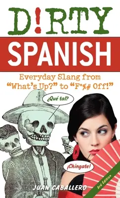 Dirty Spanish : Troisième édition : L'argot de tous les jours, de What's Up ? à F*%# Off ! - Dirty Spanish: Third Edition: Everyday Slang from What's Up? to F*%# Off!