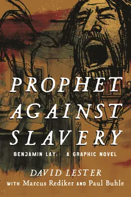 Le prophète contre l'esclavage : Benjamin Lay, un roman graphique - Prophet Against Slavery: Benjamin Lay, a Graphic Novel