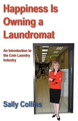 Le bonheur, c'est d'être propriétaire d'une laverie automatique : Une introduction à l'industrie des laveries automatiques - Happiness Is Owning a Laundromat: An Introduction to the Coin Laundry Industry