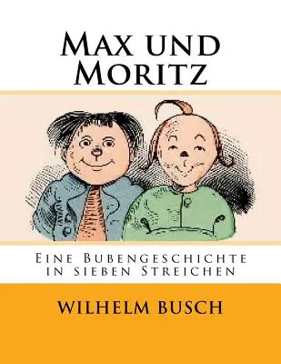 Max et Moritz : Une histoire de garçons en sept farces - Max und Moritz: Eine Bubengeschichte in sieben Streichen