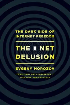 L'illusion du Net : La face cachée de la liberté de l'internet - The Net Delusion: The Dark Side of Internet Freedom