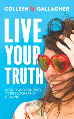 Vivez votre vérité : Commencez votre voyage vers la liberté et la guérison - Live Your Truth: Start Your Journey to Freedom and Healing