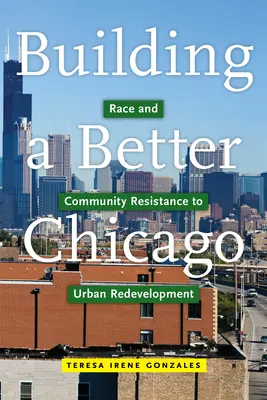 Construire un meilleur Chicago : Race et résistance communautaire au redéveloppement urbain - Building a Better Chicago: Race and Community Resistance to Urban Redevelopment