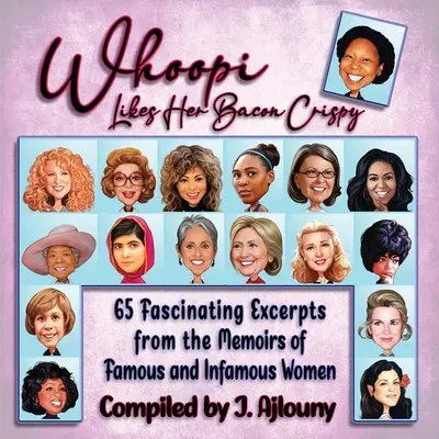 Whoopi aime son bacon croustillant : 65 extraits fascinants des mémoires de femmes célèbres et infâmes - Whoopi Likes Her Bacon Crispy: 65 Fascinating Excerpts from the Memoirs of Famous and Infamous Women