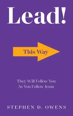 Dirigez ! Ils vous suivront comme vous suivez Jésus - Lead!: They Will Follow You as You Follow Jesus