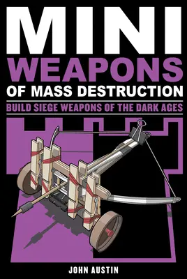 Mini armes de destruction massive 3, 4 : Construire des armes de siège de l'âge des ténèbres - Mini Weapons of Mass Destruction 3, 4: Build Siege Weapons of the Dark Ages