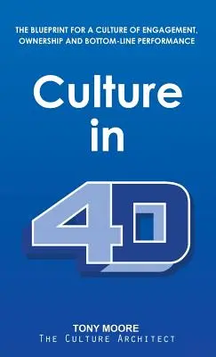 La culture en 4D : Le plan directeur pour une culture de l'engagement, de l'appropriation et de la performance financière - Culture in 4D: The Blueprint for a Culture of Engagement, Ownership, and Bottom-Line Performance