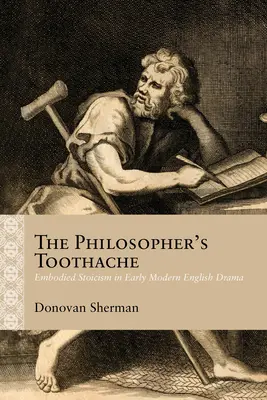Le mal de dents du philosophe : Le stoïcisme incarné dans le théâtre anglais du début de la modernité - The Philosopher's Toothache: Embodied Stoicism in Early Modern English Drama