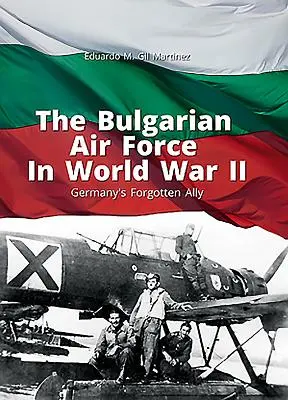 L'armée de l'air bulgare pendant la Seconde Guerre mondiale : L'allié oublié de l'Allemagne - The Bulgarian Air Force in World War II: Germany's Forgotten Ally