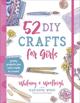 52 DIY Crafts for Girls : De jolis projets que vous êtes faites pour créer ! - 52 DIY Crafts for Girls: Pretty Projects You Were Made to Create!