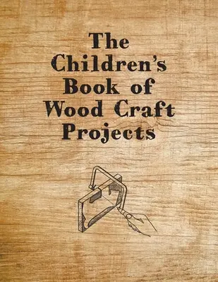 Le livre des enfants sur les projets d'artisanat en bois - The Children's Book of Wood Craft Projects