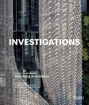 Investigations : Œuvres choisies des architectes Belzberg - Investigations: Selected Works by Belzberg Architects