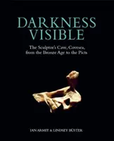 Darkness Visible - The Sculptor's Cave, Covesea, from the Bronze Age to the Picts (L'obscurité visible - La grotte du sculpteur, Covesea, de l'âge du bronze aux Pictes) - Darkness Visible - The Sculptor's Cave, Covesea, from the Bronze Age to the Picts