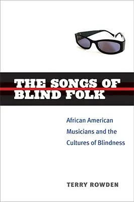 Les chansons de Blind Folk : Les musiciens afro-américains et les cultures de la cécité - The Songs of Blind Folk: African American Musicians and the Cultures of Blindness
